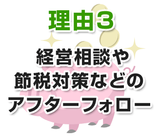 理由3 経営相談や節税対策などのアフターフォロー