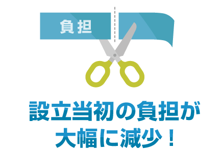 メリット3 設立当初の負担が大幅に減少