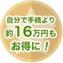 自分で手続より約16万円もお得に!